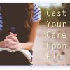Cast Your Care Upon Him