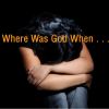 Where Was God – Why does God Permit Evil