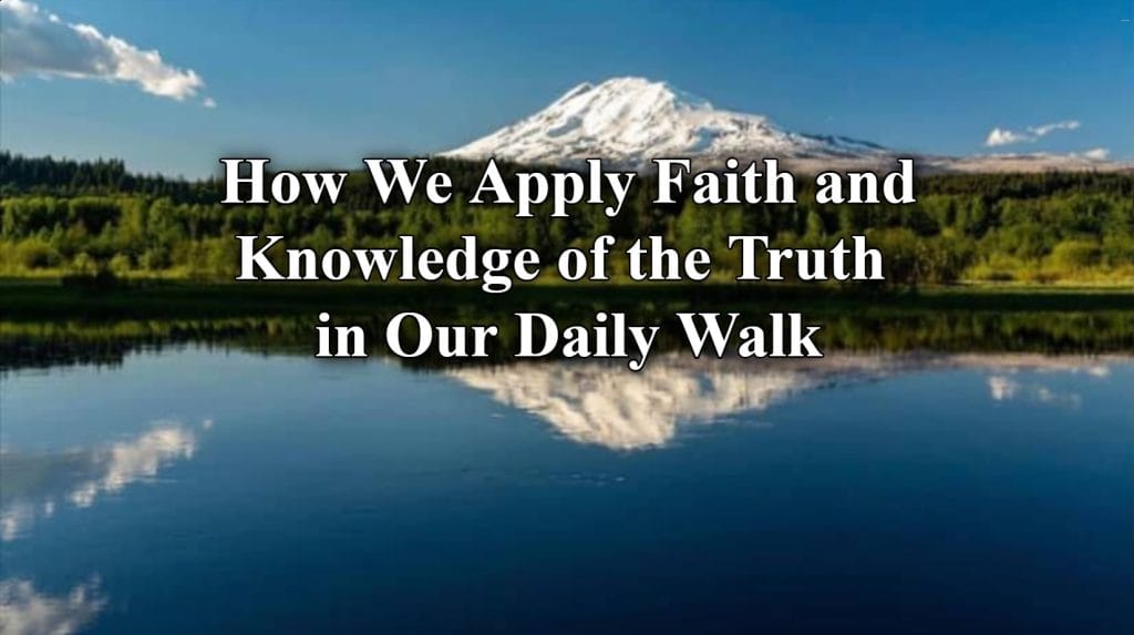 How We Apply Faith and Knowledge of the Truth in Our Daily Walk