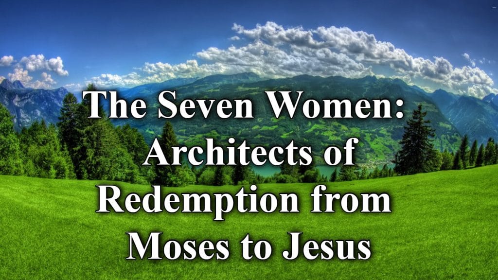 The Seven Women: Architects of Redemption from Moses to Jesus